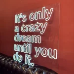 It's Only A Crazy Dream Until You Do It Neon Tabela