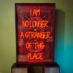 I AM NO LONGER A STRANGER OF THIS PLACE Neon Art